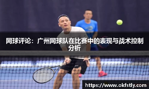 网球评论：广州网球队在比赛中的表现与战术控制分析