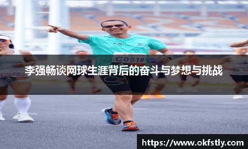 李强畅谈网球生涯背后的奋斗与梦想与挑战